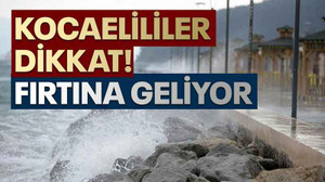 Kocaelililer dikkat! Fırtına geliyor